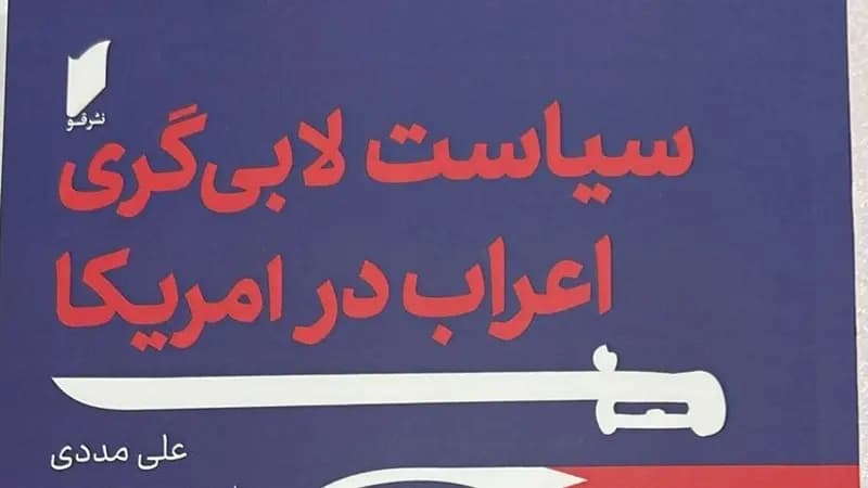 کتاب «سیاست لابی گری اعراب در آمریکا» منتشر شد /  پژوهشی درباره لابی گری کشور‌های عرب حوزه خلیج فارس قبل و بعد از امضای برجام